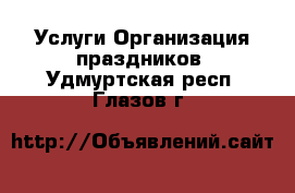 Услуги Организация праздников. Удмуртская респ.,Глазов г.